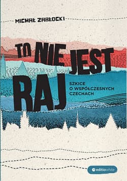 To nie jest raj. Szkice o współczesnych Czechach - ebook - Zabłocki Michał J.
