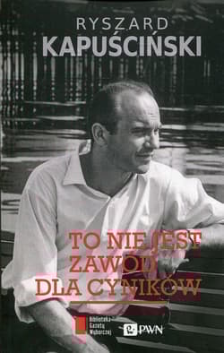 To nie jest zawód dla cyników - Ryszard Kapuściński