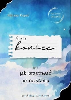 To nie koniec, czyli jak przetrwać po rozstaniu - Adriana Kopeć