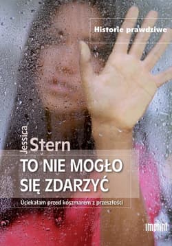 To nie mogło się zdarzyć Uciekłam przed koszmarem z przeszłości - Jessica Stern