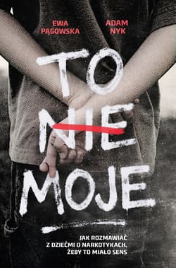To nie moje. Jak rozmawiać z dziećmi o narkotykach, żeby to miało sens_plik - ebook - Ewa  Pągowska