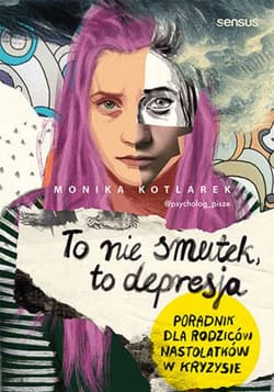 To nie smutek, to depresja. Poradnik dla rodziców nastolatków w kryzysie - audiobook - Monika  Kotlarek