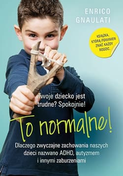 To normalne! Dlaczego zwyczajne zachowania naszych dzieci nazwano ADHD, autyzmem i innymi zaburzeniami - Enrico Gnaulati