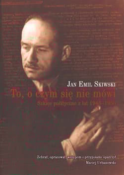 To, o czym się nie mówi Szkice polityczne z lat 1946–1956
