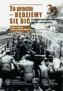 To proste - będziemy się bić Polskie przygotowania obronne marzec-sierpień 1939 - Stepan Kamil