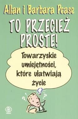 To przecież proste! Towarzyskie umiejętności, które ułatwiają życie - Allan Pease, Barbara Pease