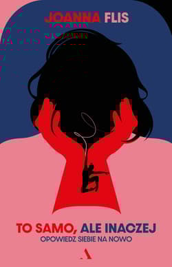 To samo, ale inaczej. Opowiedz siebie na nowo - Joanna Flis