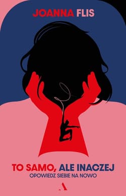 To samo, ale inaczej. Opowiedz siebie na nowo - Joanna Flis