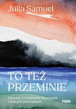 To też przeminie. Historie o zmianach, kryzysach i nowych początkach - Samuel Julia