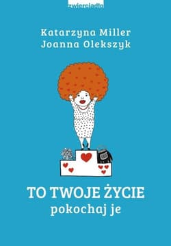 To Twoje życie Pokochaj je - Katarzyna Miller, Joanna Olekszyk