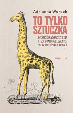To tylko sztuczka O samoświadomości kina i technikach deziluzyjnych we współczesnych filmach - Adrianna Woroch