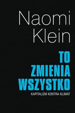 To zmienia wszystko Kapitalizm kontra klimat - Naomi Klein