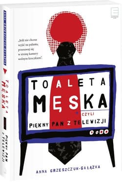 Toaleta męska czyli piękny pan z telewizji - Anna Grzeszczuk-Gałązka