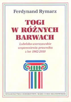 Togi w różnych barwach Lubelsko-warszawskie wspomnienia prawnika 1962-2010