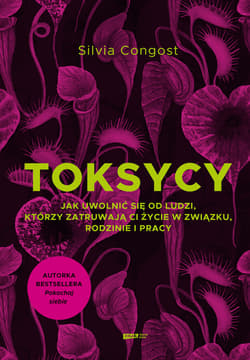 Toksycy. Jak uwolnić się od ludzi, którzy zatruwają ci życie w związku, rodzinie i pracy - ebook