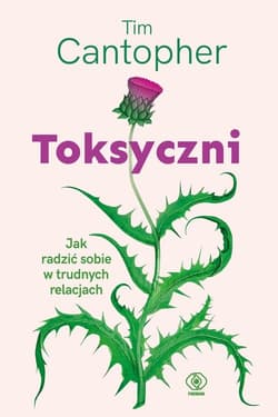 Toksyczni. Jak radzić sobie w trudnych relacjach - Tim Cantopher