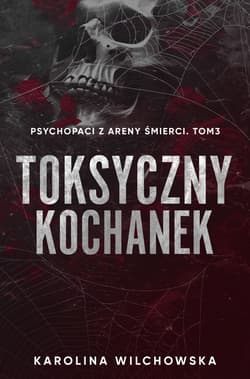 Toksyczny Kochanek. Psychopaci z Areny Śmierci. Tom 3 - Karolina Wilchowska