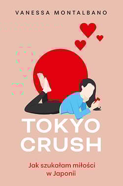 Tokyo Crush. Jak szukałam miłości w Japonii - Vanessa Montalbano