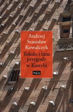 Toledo i inne przygody w Kastylii - Kowalczyk Stanisław Andrzej