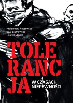 Tolerancja w czasach niepewności Psychologiczne mechanizmy otwartości – zamkniętości poznawczej - Szumowska Ewa, Szwed Paulina