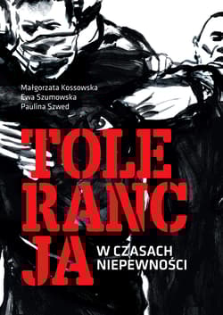 Tolerancja w czasach niepewności Psychologiczne mechanizmy otwartości – zamkniętości poznawczej - Szumowska Ewa, Szwed Paulina