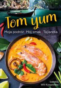 Tom Yum. Moja podróż. Mój smak. Tajlandia - Izabella  Wit-Kossowska