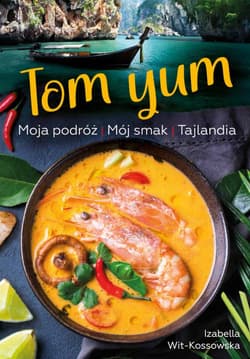 Tom Yum. Moja podróż. Mój smak. Tajlandia - Izabella  Wit-Kossowska