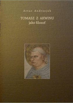 Tomasz z Akwinu jako filozof - Andrzejuk Artur