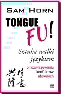 TONGUE FU! Sztuka walki językiem o rozwiązywaniu konfliktów słownych - Sam Horn