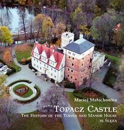Topacz Castle. The History of the Tower and Manor - Małachowicz Maciej