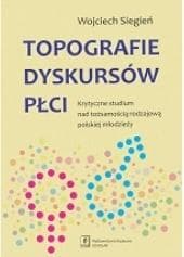 Topografie dyskursów płci Krytyczne studium nad tożsamością rodzajową polskiej młodzieży - Wojciech Siegień