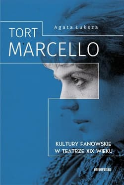 Tort Marcello Kultury fanowskie w teatrze XIX wieku - Agata Łuksza