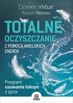 Totalne oczyszczanie z pomocą anielskich energii. Program usuwania toksyn z życia - ebook - Doreen Virtue, Reeves Robert
