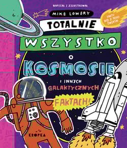 Totalnie wszystko o kosmosie i innych galaktycznych faktach - Mike Lowery