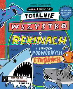 Totalnie wszystko o rekinach i innych podwodnych stworach - Mike Lowery