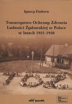 Towarzystwo Ochrony Zdrowia Ludności Żydowskiej w Polsce w latach 1921-1950 - Ignacy Einhorn
