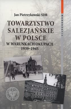 Towarzystwo Salezjańskie w Polsce w warunkach okupacji 1939-1945 - Jan Pietrzykowski