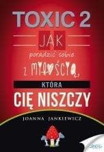 Toxic 2 Jak poradzić sobie z miłością, która Cię niszczy - Joanna Jankiewicz