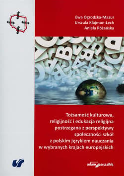 Tożsamość kulturowa, religijność i edukacja religijna postrzegana z perspektywy społeczności szkół z polskim językiem nauczania w wybranych krajach europejskich - Ogrodzka-Mazur Ewa, Klajmon-Lech Urszula, Różańska Aniela