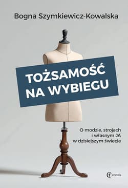 Tożsamość na wybiegu. O modzie, strojach... - Bogna Szymkiewicz