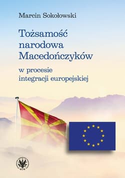 Tożsamość narodowa Macedończyków w procesie integracji europejskiej - Marcin Sokołowski