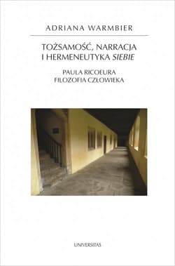 Tożsamość, narracja i hermeneutyka siebie. Paula Ricoeura filozofia człowieka - Adriana Warmbier