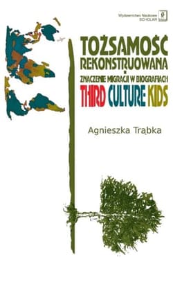Tożsamość rekonstruowana Znaczenie migracji w biografiach. Third Culture Kids - Agnieszka Trąbka