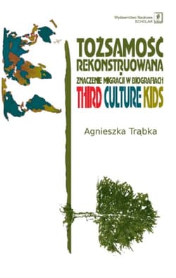 Tożsamość rekonstruowana Znaczenie migracji w biografiach. Third Culture Kids - Agnieszka Trąbka