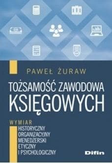 Tożsamość zawodowa księgowych Wymiar historyczny, organizacyjny, menedżerski, etyczny i psychologiczny