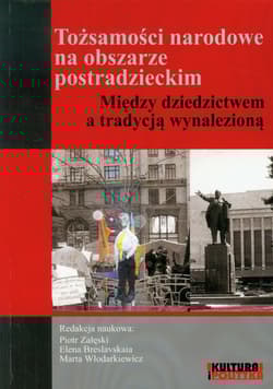 Tożsamości narodowe na obszarze postradzieckim Między dziedzictwem a tradycją wynalezioną