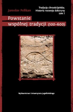 Tradycja chrześcijańska Historia rozwoju doktryny Tom I Powstanie wspólnej tradycji (100-600) - Jaroslav Pelikan