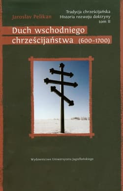 Tradycja chrześcijańska Historia rozwoju doktryny Tom2 Duch wschodniego chrześcijaństwa (600-1700) - Jaroslav Pelikan