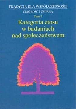 Tradycja dla współczesności Ciągłość i zmiana Tom 7 Kategoria etosu w badaniach nad społeczeństwem - Józef Styk
