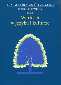 Tradycja dla współczesności Ciągłość i zmiana Tom 8 Wartości w języku i kulturze - red. Jan Adamowski, Wójcicka Marta